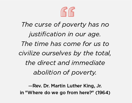 The curse of poverty has no justification in our age,” he wrote. “The time has come for us to civilize ourselves by the total, the direct and immediate abolition of poverty.